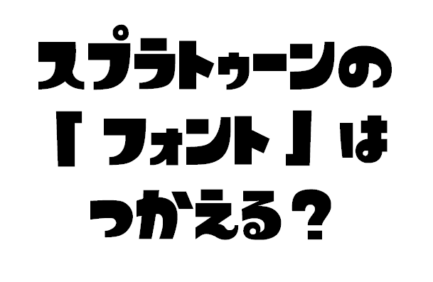 スプラトゥーンの「 フォント 」はつかえる?