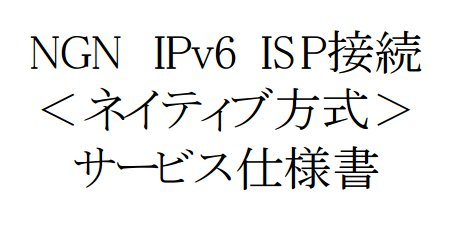 NGN IPv6 ISP接続＜ネイティブ方式＞サービス仕様書