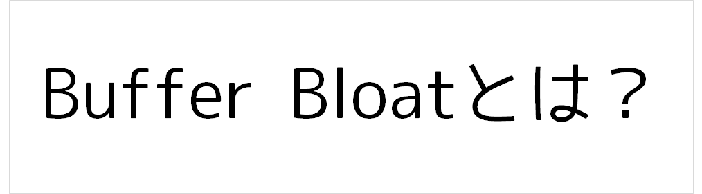 Buffer Bloatとは？